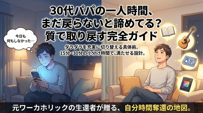 30代パパの一人時間、まだ戻らないと諦めてる?質で取り戻す完全ガイド